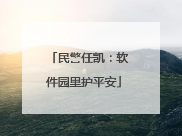 民警任凯：软件园里护平安