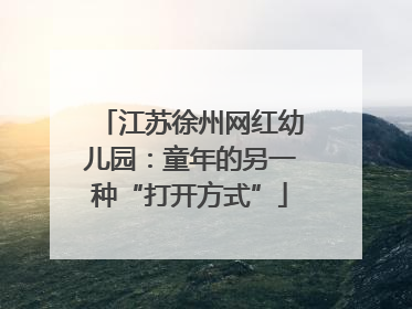江苏徐州网红幼儿园：童年的另一种“打开方式”