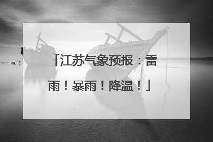 江苏气象预报：雷雨！暴雨！降温！