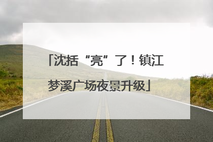 沈括“亮”了！镇江梦溪广场夜景升级