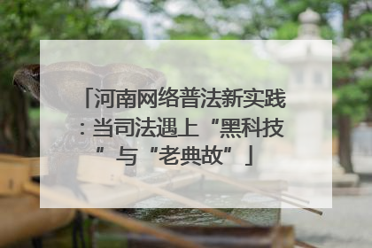 河南网络普法新实践：当司法遇上“黑科技”与“老典故”