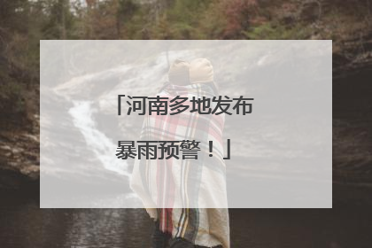 河南多地发布暴雨预警！