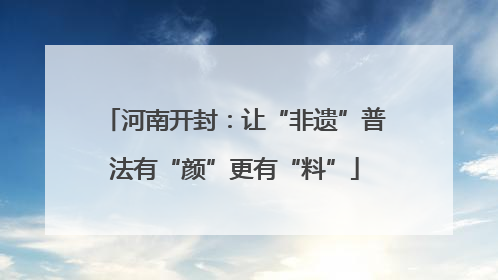 河南开封：让“非遗”普法有“颜”更有“料”