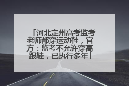 河北定州高考监考老师都穿运动鞋，官方：监考不允许穿高跟鞋，已执行多年