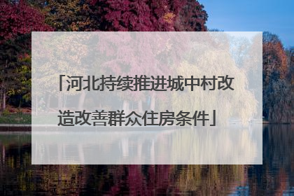 河北持续推进城中村改造改善群众住房条件