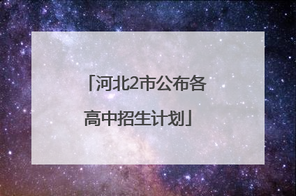 河北2市公布各高中招生计划