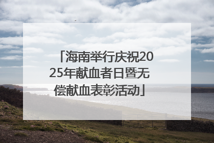 海南举行庆祝2025年献血者日暨无偿献血表彰活动