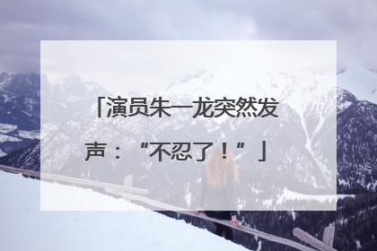 演员朱一龙突然发声：“不忍了！”