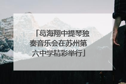 葛海翔中提琴独奏音乐会在苏州第六中学精彩举行