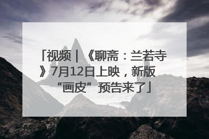 视频｜《聊斋：兰若寺》7月12日上映，新版“画皮”预告来了