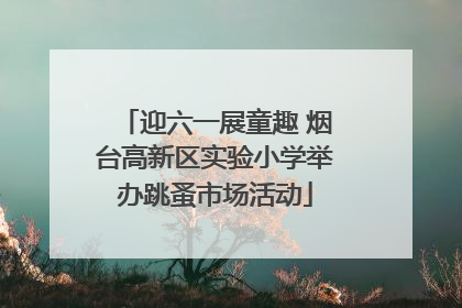 迎六一展童趣 烟台高新区实验小学举办跳蚤市场活动