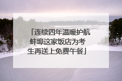 连续四年温暖护航 蚌埠这家饭店为考生再送上免费午餐
