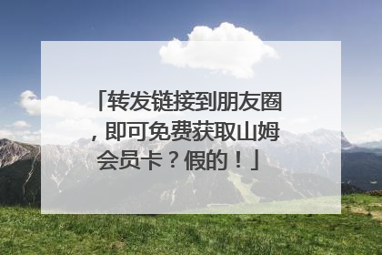 转发链接到朋友圈，即可免费获取山姆会员卡？假的！