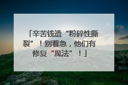 辛苦钱遭“粉碎性撕裂”！别着急，他们有修复“魔法”！