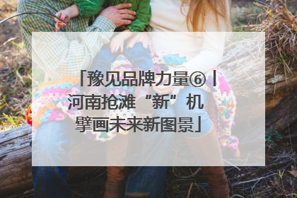 豫见品牌力量⑥丨河南抢滩“新”机 擘画未来新图景