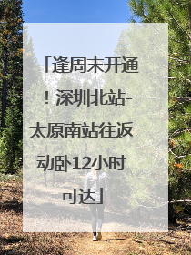 逢周末开通！深圳北站-太原南站往返动卧12小时可达
