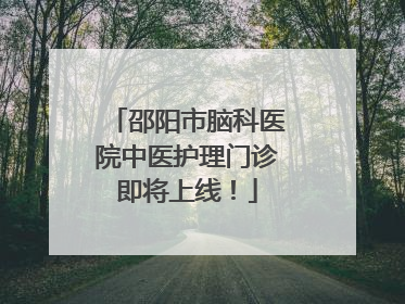 邵阳市脑科医院中医护理门诊即将上线！