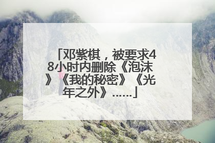 邓紫棋，被要求48小时内删除《泡沫》《我的秘密》《光年之外》……