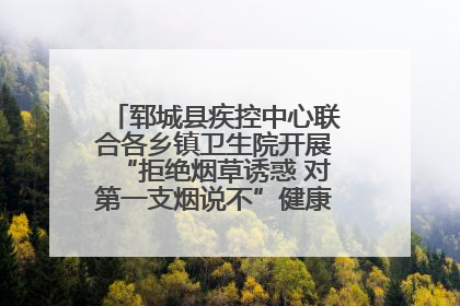 郓城县疾控中心联合各乡镇卫生院开展“拒绝烟草诱惑 对第一支烟说不”健康教育宣传活动