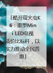 酷开萤火虫K6：重塑Mini LED电视质价比标杆，以实力推动全民普惠