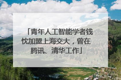 青年人工智能学者钱忱加盟上海交大，曾在腾讯、清华工作