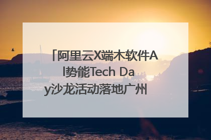 阿里云X端木软件Al势能Tech Day沙龙活动落地广州 邀您共启AI势能