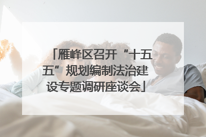 雁峰区召开“十五五”规划编制法治建设专题调研座谈会