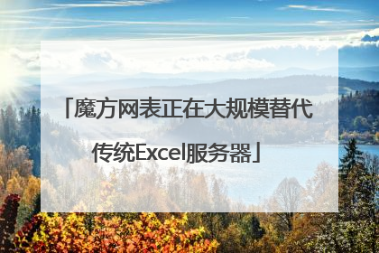 魔方网表正在大规模替代传统Excel服务器
