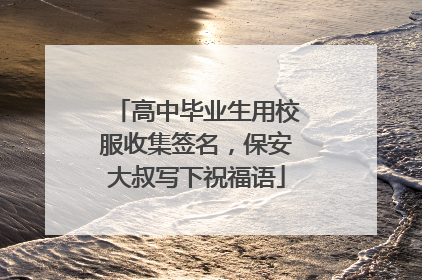 高中毕业生用校服收集签名，保安大叔写下祝福语