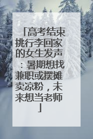 高考结束挑行李回家的女生发声：暑期想找兼职或摆摊卖凉粉，未来想当老师