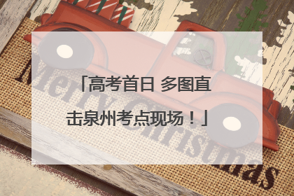 高考首日 多图直击泉州考点现场！