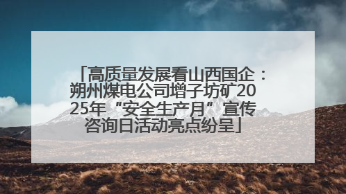高质量发展看山西国企：朔州煤电公司增子坊矿2025年“安全生产月”宣传咨询日活动亮点纷呈