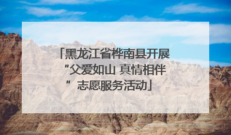 黑龙江省桦南县开展“父爱如山 真情相伴”志愿服务活动