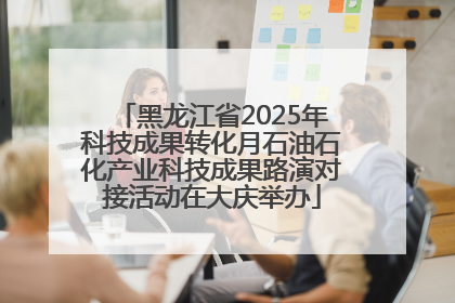 黑龙江省2025年科技成果转化月石油石化产业科技成果路演对接活动在大庆举办