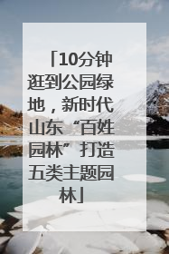 10分钟逛到公园绿地，新时代山东“百姓园林”打造五类主题园林