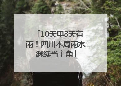 10天里8天有雨！四川本周雨水继续当主角