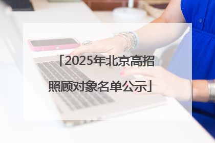 2025年北京高招照顾对象名单公示