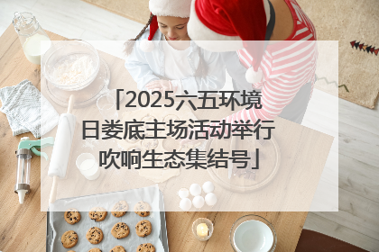 2025六五环境日娄底主场活动举行 吹响生态集结号
