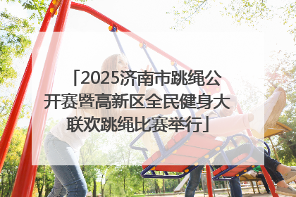 2025济南市跳绳公开赛暨高新区全民健身大联欢跳绳比赛举行