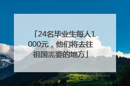 24名毕业生每人1000元，他们将去往祖国需要的地方