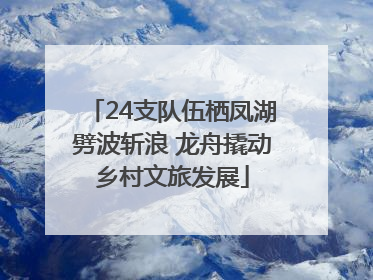 24支队伍栖凤湖劈波斩浪 龙舟撬动乡村文旅发展