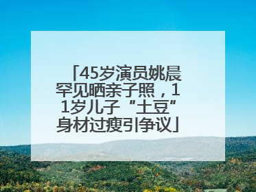 45岁演员姚晨罕见晒亲子照，11岁儿子“土豆”身材过瘦引争议