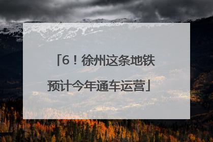 6！徐州这条地铁预计今年通车运营