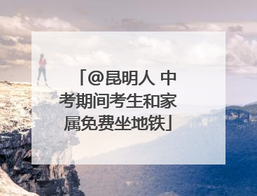 @昆明人 中考期间考生和家属免费坐地铁